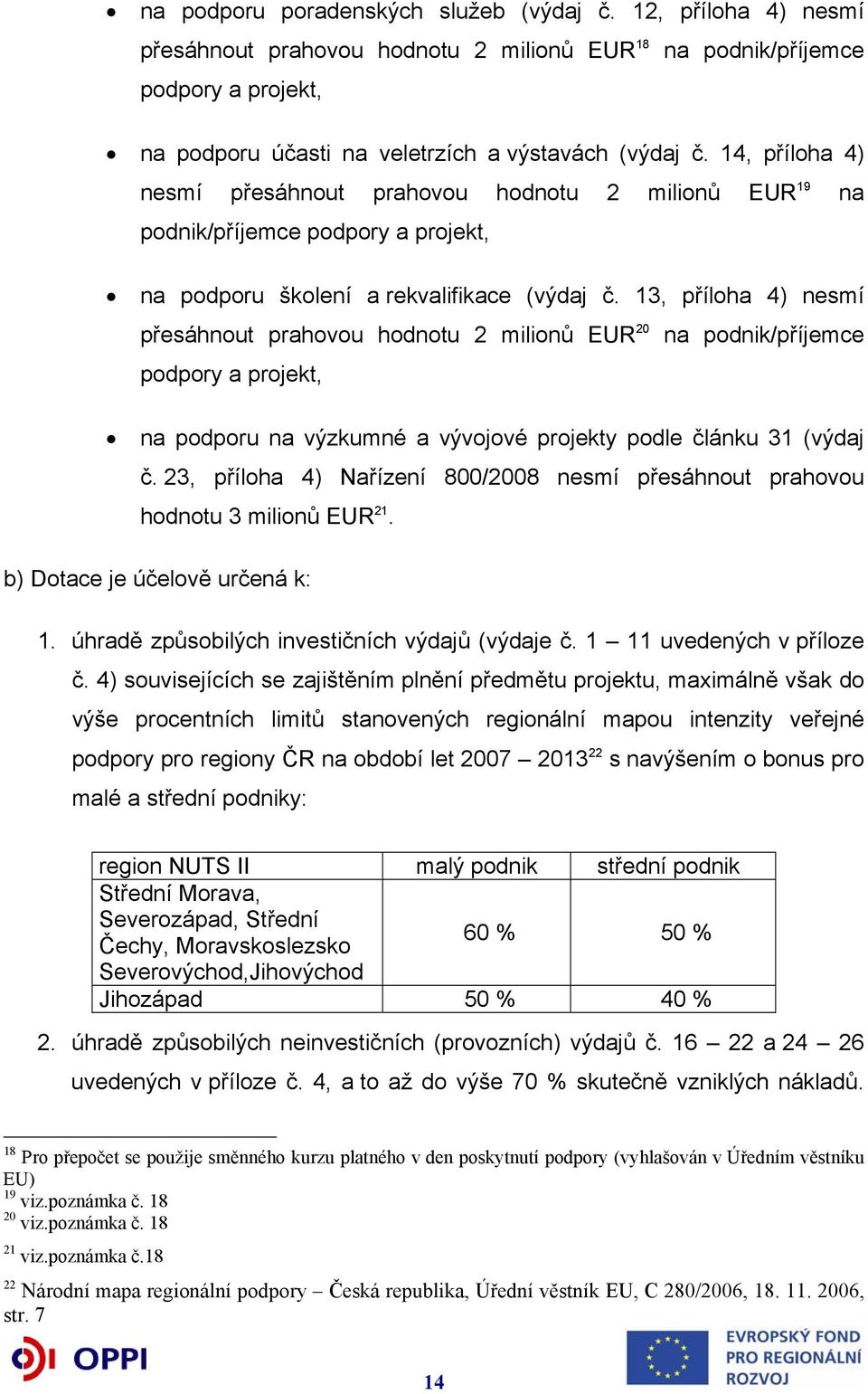 13, příloha 4) nesmí přesáhnout prahovou hodnotu 2 milionů EUR 20 na podnik/příjemce podpory a projekt, na podporu na výzkumné a vývojové projekty podle článku 31 (výdaj č.