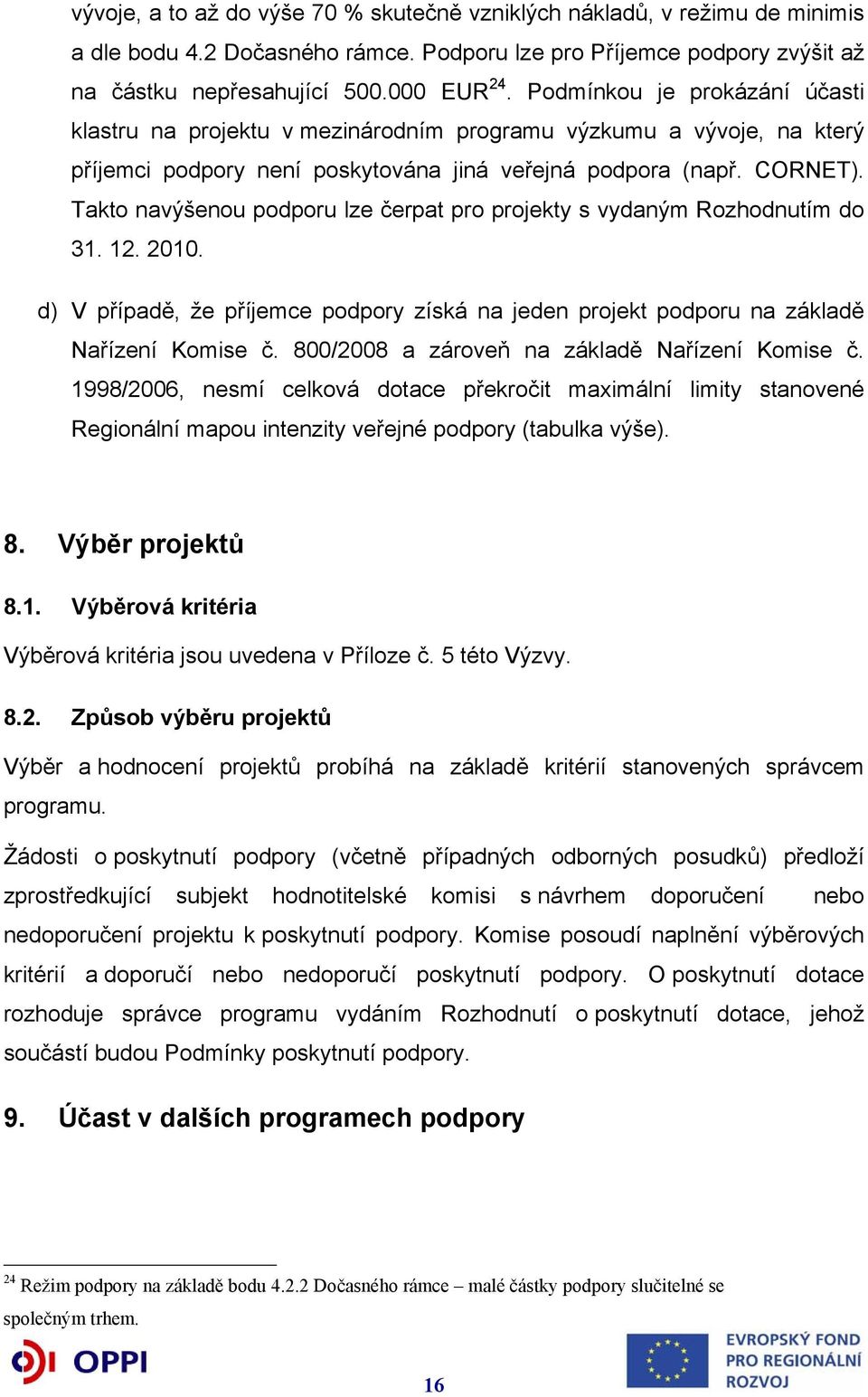 Takto navýšenou podporu lze čerpat pro projekty s vydaným Rozhodnutím do 31. 12. 2010. d) V případě, že příjemce podpory získá na jeden projekt podporu na základě Nařízení Komise č.