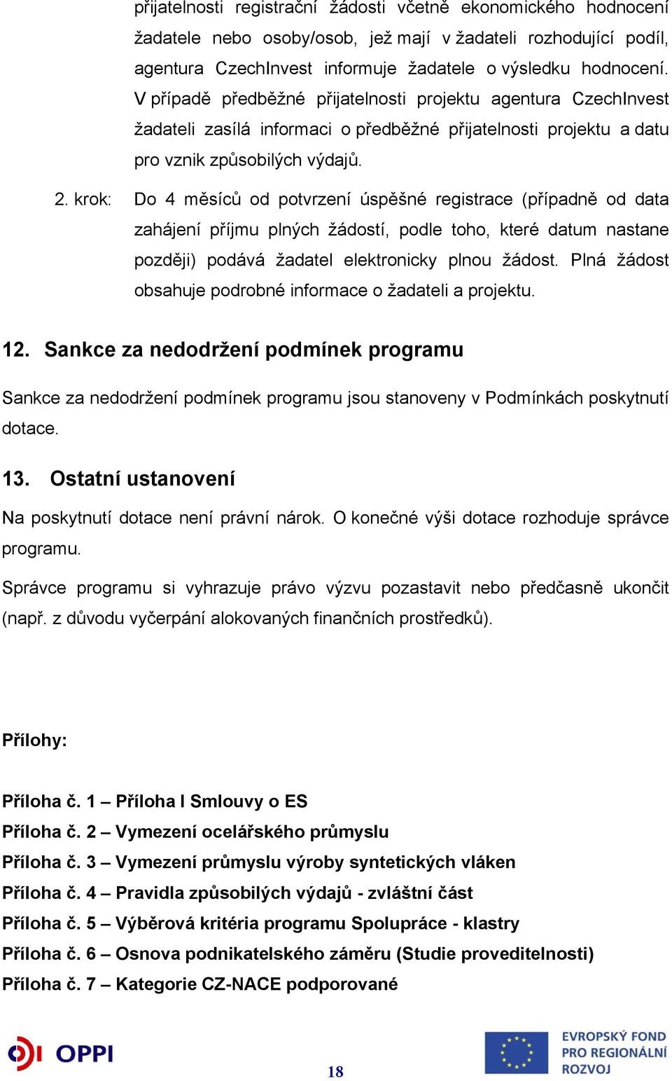 krok: Do 4 měsíců od potvrzení úspěšné registrace (případně od data zahájení příjmu plných žádostí, podle toho, které datum nastane později) podává žadatel elektronicky plnou žádost.