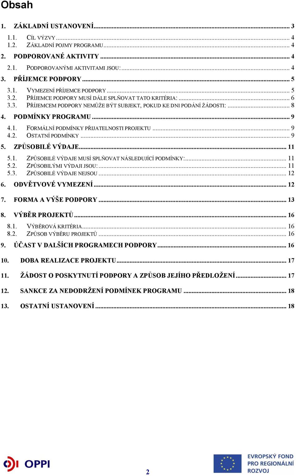 FORMÁLNÍ PODMÍNKY PŘIJATELNOSTI PROJEKTU... 9 4.2. OSTATNÍ PODMÍNKY...9 5. ZPŮSOBILÉ VÝDAJE... 11 5.1. ZPŮSOBILÉ VÝDAJE MUSÍ SPLŇOVAT NÁSLEDUJÍCÍ PODMÍNKY:... 11 5.2. ZPŮSOBILÝMI VÝDAJI JSOU:... 11 5.3.