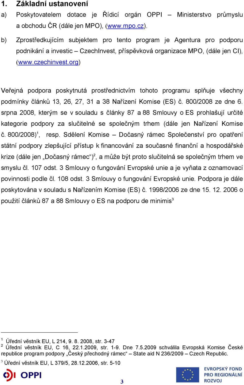 org) Veřejná podpora poskytnutá prostřednictvím tohoto programu splňuje všechny podmínky článků 13, 26, 27, 31 a 38 Nařízení Komise (ES) č. 800/2008 ze dne 6.