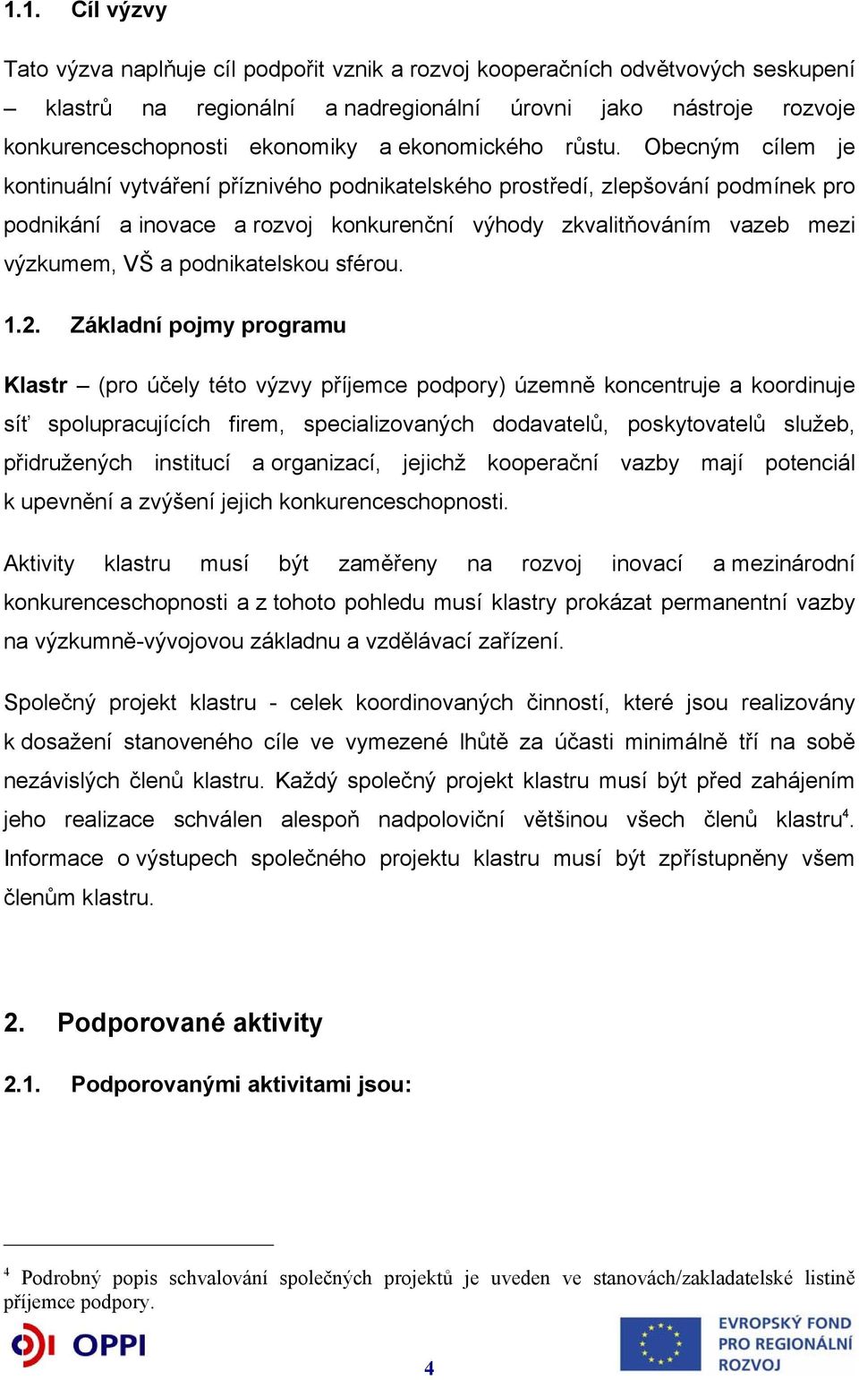 Obecným cílem je kontinuální vytváření příznivého podnikatelského prostředí, zlepšování podmínek pro podnikání a inovace a rozvoj konkurenční výhody zkvalitňováním vazeb mezi výzkumem, VŠ a