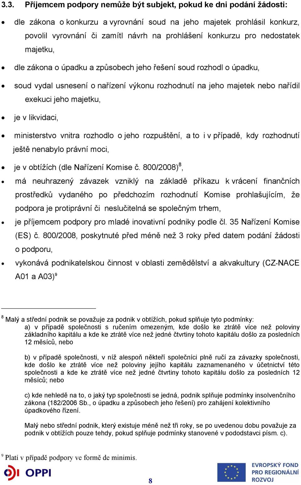 je v likvidaci, ministerstvo vnitra rozhodlo o jeho rozpuštění, a to i v případě, kdy rozhodnutí ještě nenabylo právní moci, je v obtížích (dle Nařízení Komise č.