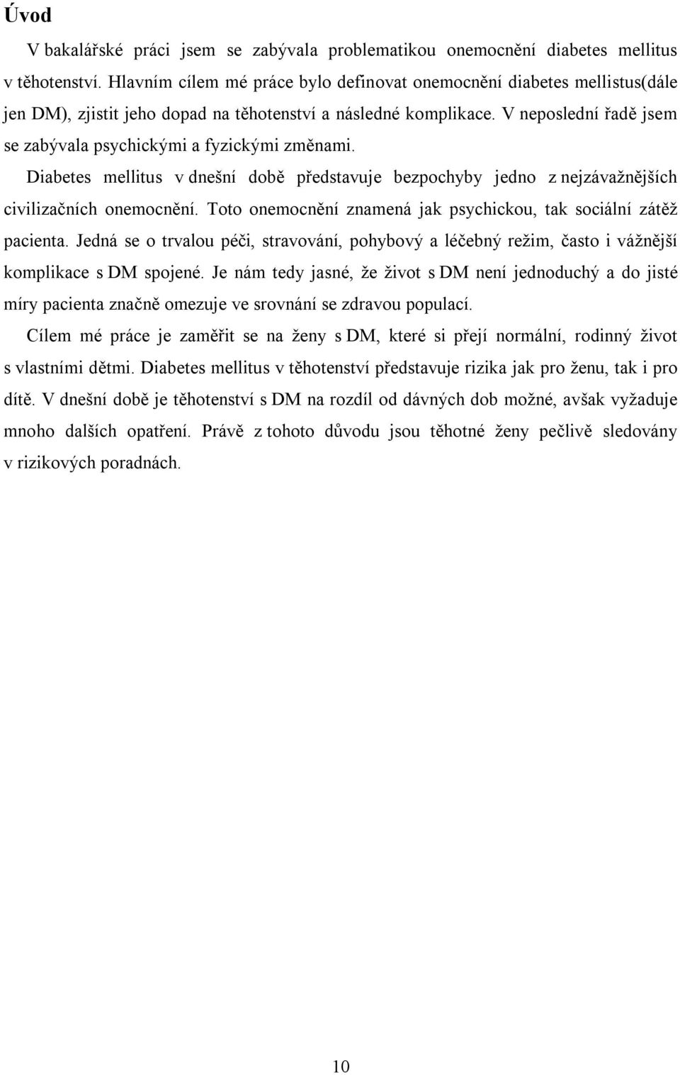 V neposlední řadě jsem se zabývala psychickými a fyzickými změnami. Diabetes mellitus v dnešní době představuje bezpochyby jedno z nejzávažnějších civilizačních onemocnění.