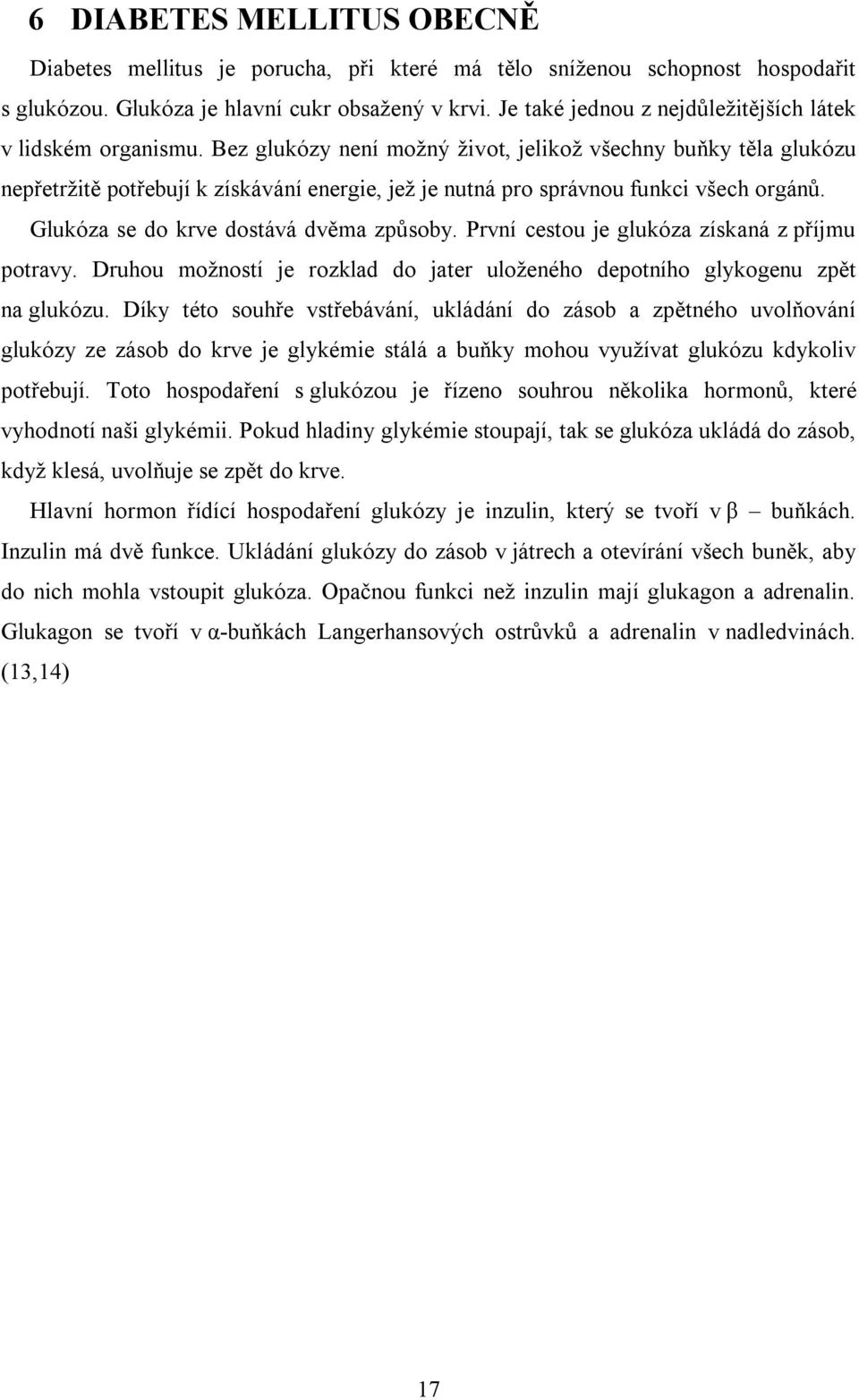 Bez glukózy není možný život, jelikož všechny buňky těla glukózu nepřetržitě potřebují k získávání energie, jež je nutná pro správnou funkci všech orgánů. Glukóza se do krve dostává dvěma způsoby.