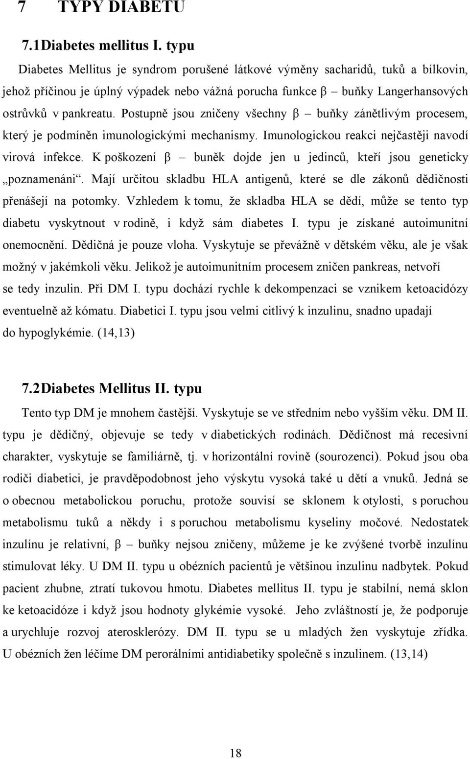 Postupně jsou zničeny všechny β buňky zánětlivým procesem, který je podmíněn imunologickými mechanismy. Imunologickou reakci nejčastěji navodí virová infekce.