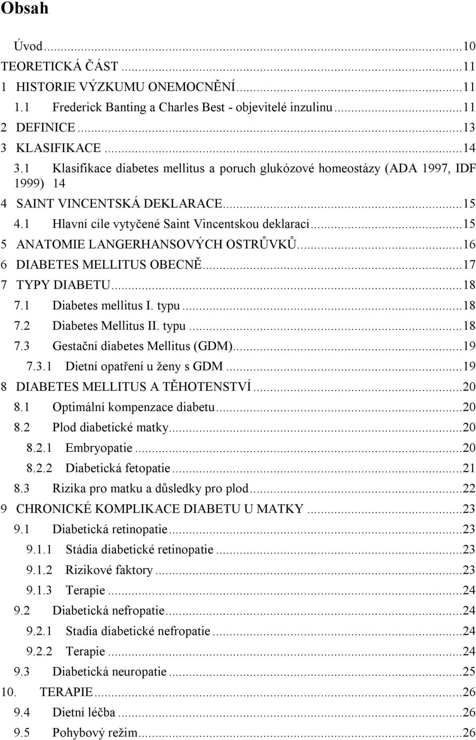 ..15 5 ANATOMIE LANGERHANSOVÝCH OSTRŮVKŮ...16 6 DIABETES MELLITUS OBECNĚ...17 7 TYPY DIABETU...18 7.1 Diabetes mellitus I. typu...18 7.2 Diabetes Mellitus II. typu...18 7.3 Gestační diabetes Mellitus (GDM).