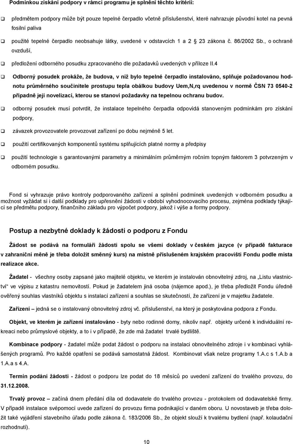 4 Odborný posudek prokáže, že budova, v níž bylo tepelné čerpadlo instalováno, splňuje požadovanou hodnotu průměrného součinitele prostupu tepla obálkou budovy Uem,N,rq uvedenou v normě ČSN 73 0540-2