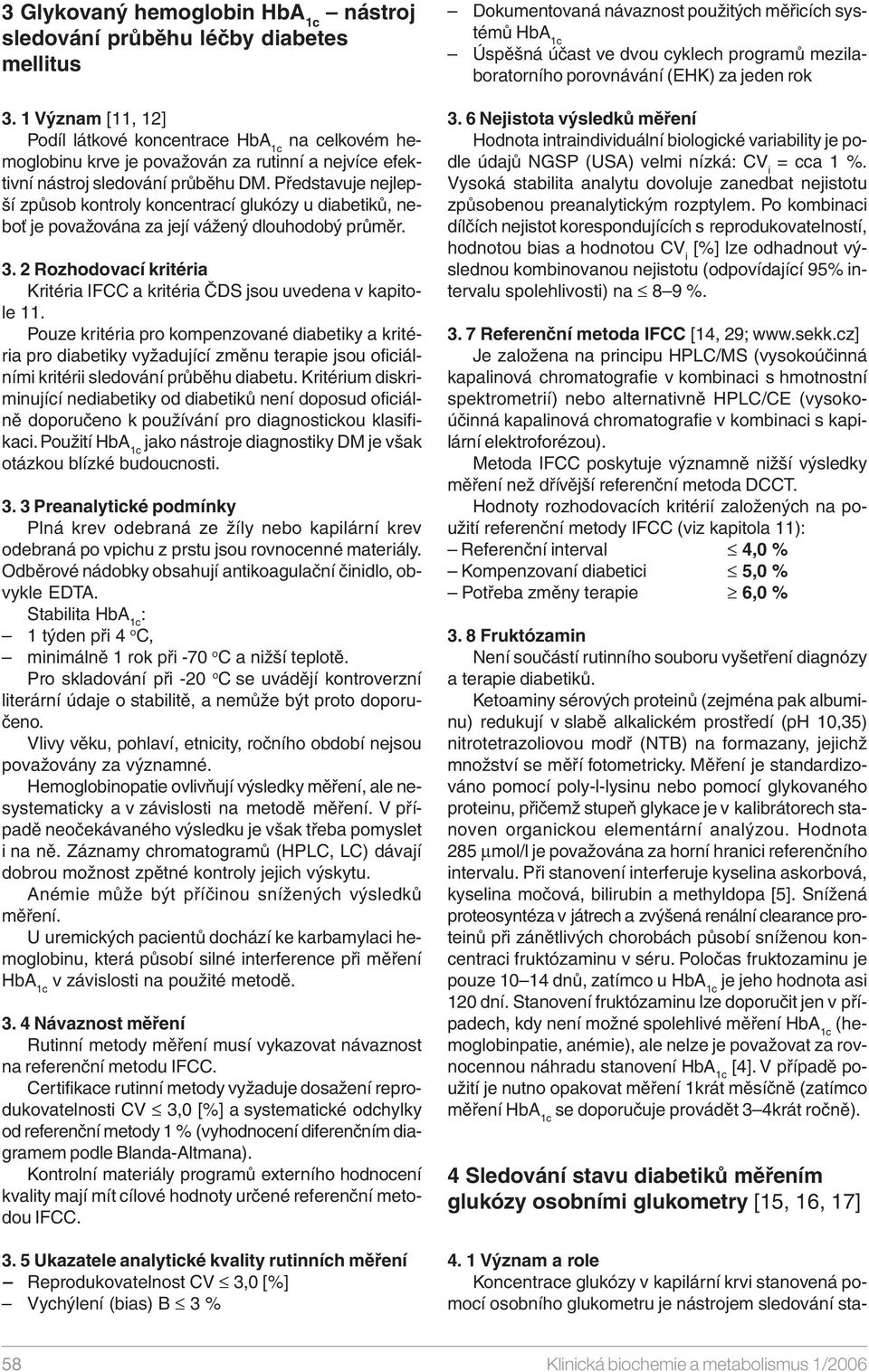 Představuje nejlepší způsob kontroly koncentrací glukózy u diabetiků, neboť je považována za její vážený dlouhodobý průměr. 3.