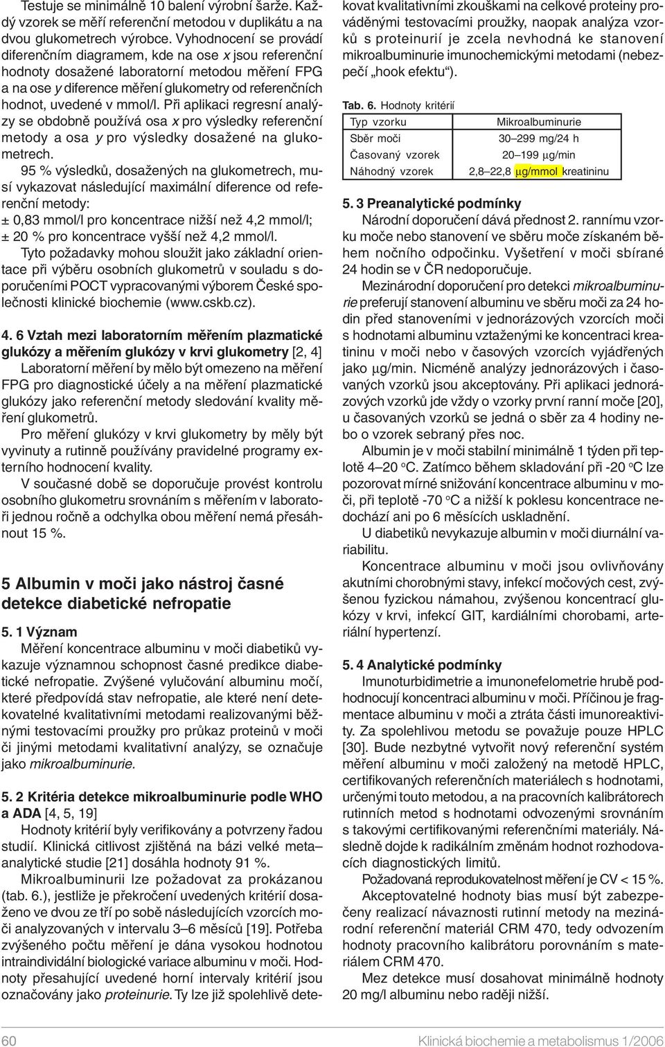 mmol/l. Při aplikaci regresní analýzy se obdobně používá osa x pro výsledky referenční metody a osa y pro výsledky dosažené na glukometrech.