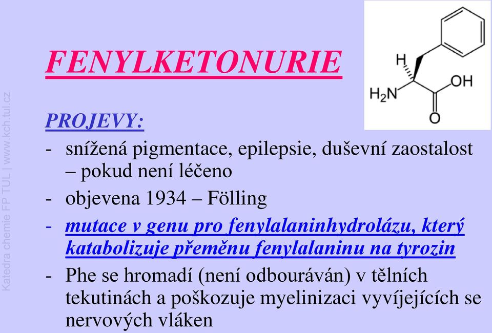 fenylalaninhydrolázu, který katabolizuje přeměnu fenylalaninu na tyrozin - Phe