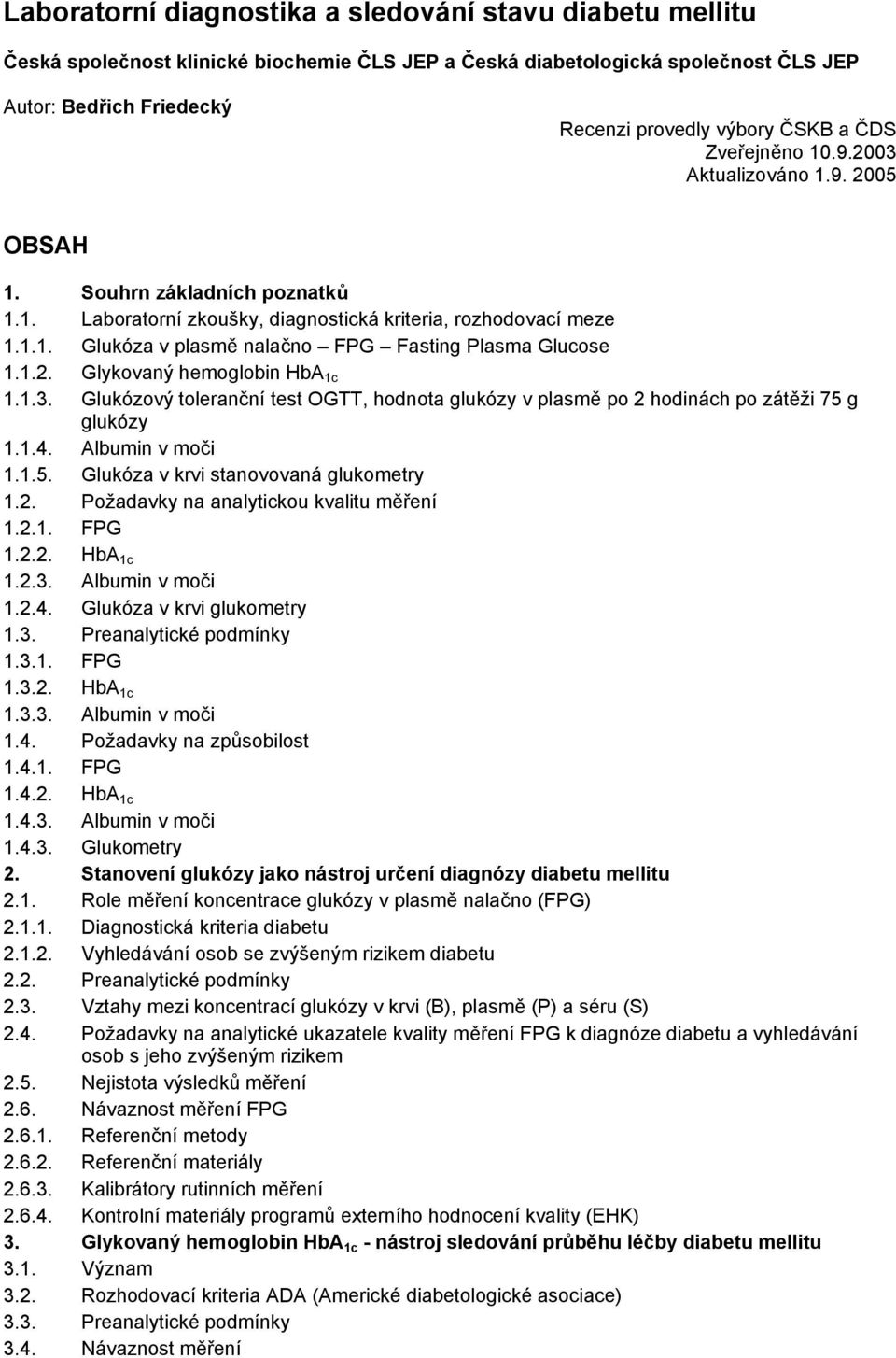 1.2. Glykovaný hemoglobin HbA 1c 1.1.3. Glukózový toleranční test OGTT, hodnota glukózy v plasmě po 2 hodinách po zátěži 75 g glukózy 1.1.4. Albumin v moči 1.1.5. Glukóza v krvi stanovovaná glukometry 1.