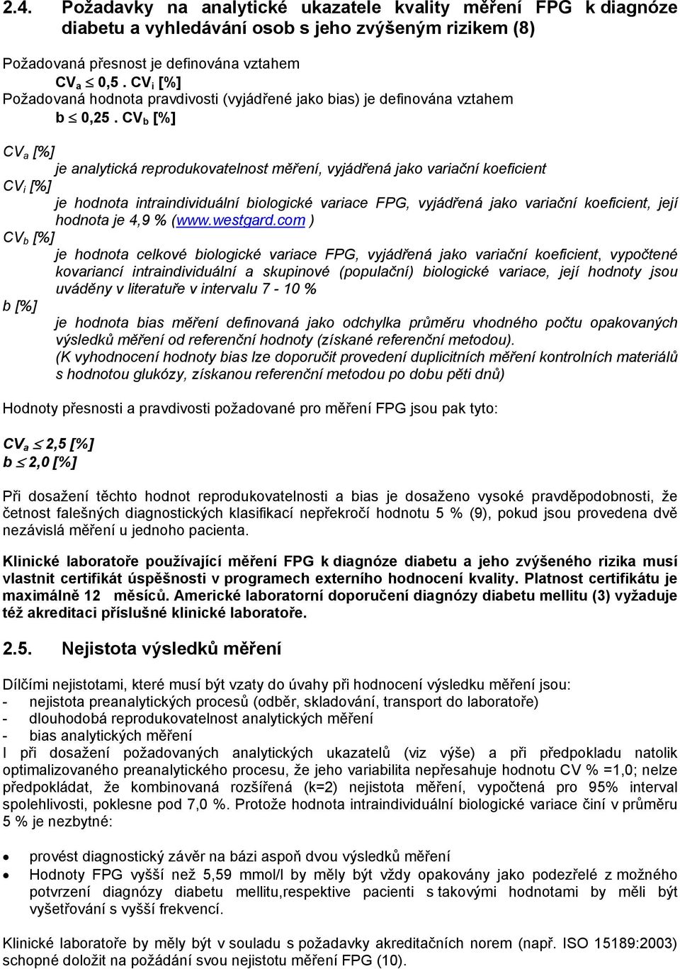 CV b [%] CV a [%] je analytická reprodukovatelnost měření, vyjádřená jako variační koeficient CV i [%] je hodnota intraindividuální biologické variace FPG, vyjádřená jako variační koeficient, její