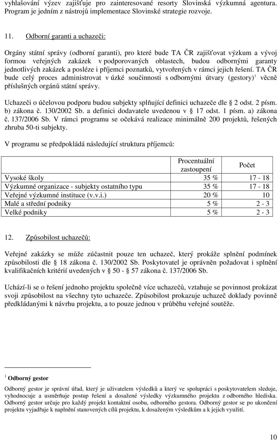 jednotlivých zakázek a posléze i příjemci poznatků, vytvořených v rámci jejich řešení.