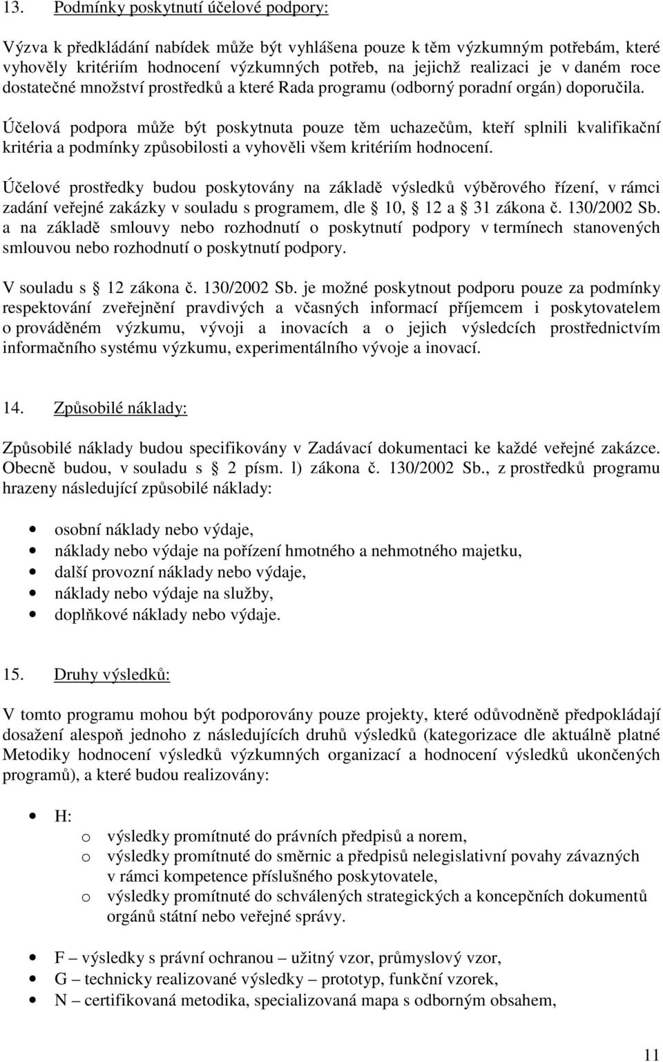 Účelová podpora může být poskytnuta pouze těm uchazečům, kteří splnili kvalifikační kritéria a podmínky způsobilosti a vyhověli všem kritériím hodnocení.