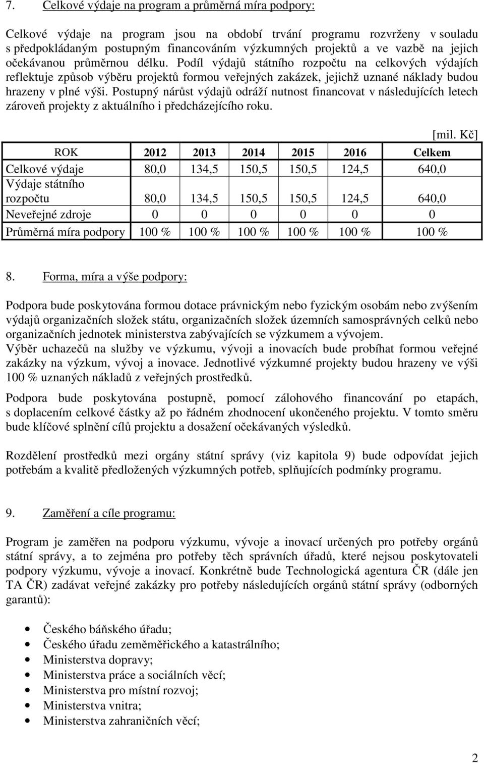 Podíl výdajů státního rozpočtu na celkových výdajích reflektuje způsob výběru projektů formou veřejných zakázek, jejichž uznané náklady budou hrazeny v plné výši.