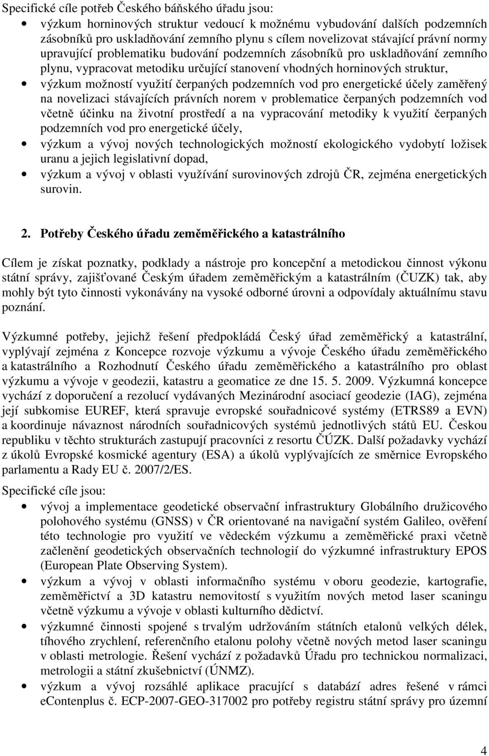 čerpaných podzemních vod pro energetické účely zaměřený na novelizaci stávajících právních norem v problematice čerpaných podzemních vod včetně účinku na životní prostředí a na vypracování metodiky k