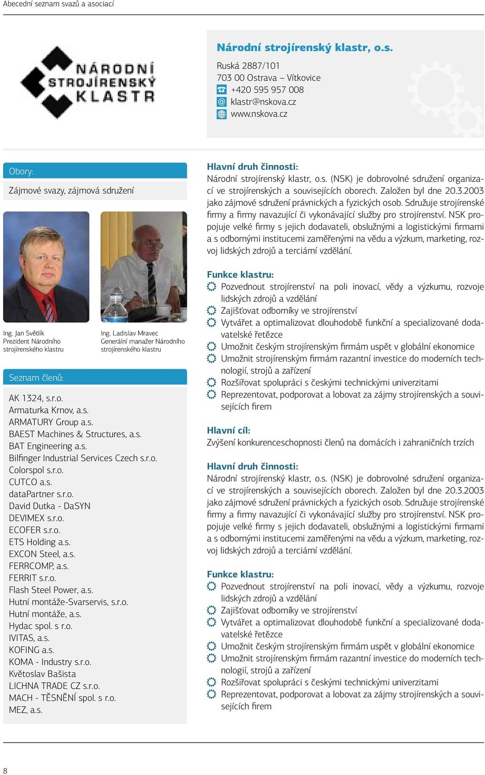 s. BAT Engineering a.s. Bilfinger Industrial Services Czech s.r.o. Colorspol s.r.o. CUTCO a.s. datapartner s.r.o. David Dutka - DaSYN DEVIMEX s.r.o. ECOFER s.r.o. ETS Holding a.s. EXCON Steel, a.s. FERRCOMP, a.