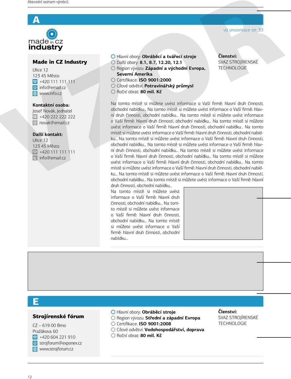 Kč Členství: SVAZ STROJÍRENSKÉ TECHNOLOGIE Kontaktní osoba: Josef Novák, jednatel +420 222 222 222 novak@email.cz Další kontakt: Ulice 12 +420 111 111 111 info@email.