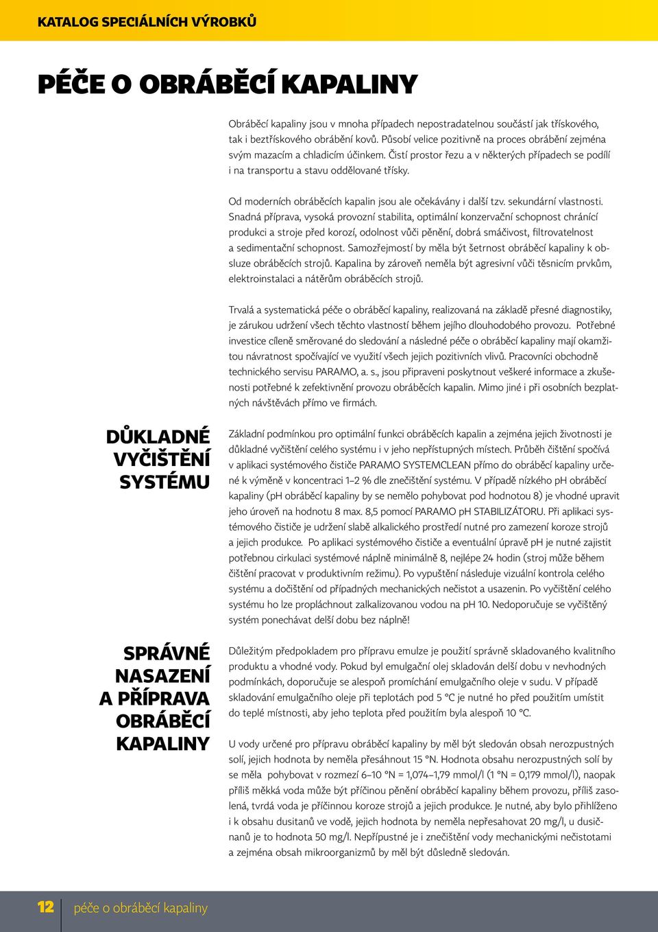 Od moderních obráběcích kapalin jsou ale očekávány i další tzv. sekundární vlastnosti.