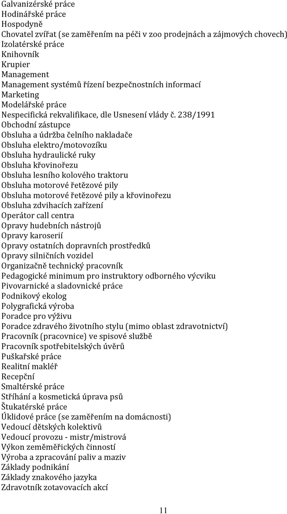 238/1991 Obchodní zástupce Obsluha a údržba čelního nakladače Obsluha elektro/motovozíku Obsluha hydraulické ruky Obsluha křovinořezu Obsluha lesního kolového traktoru Obsluha motorové řetězové pily