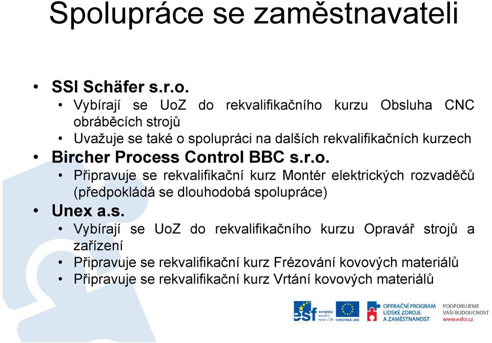 s. Vybírají se UoZ do rekvalifikačního kurzu Opravář strojů a zařízení Připravuje se rekvalifikační kurz Frézování kovových