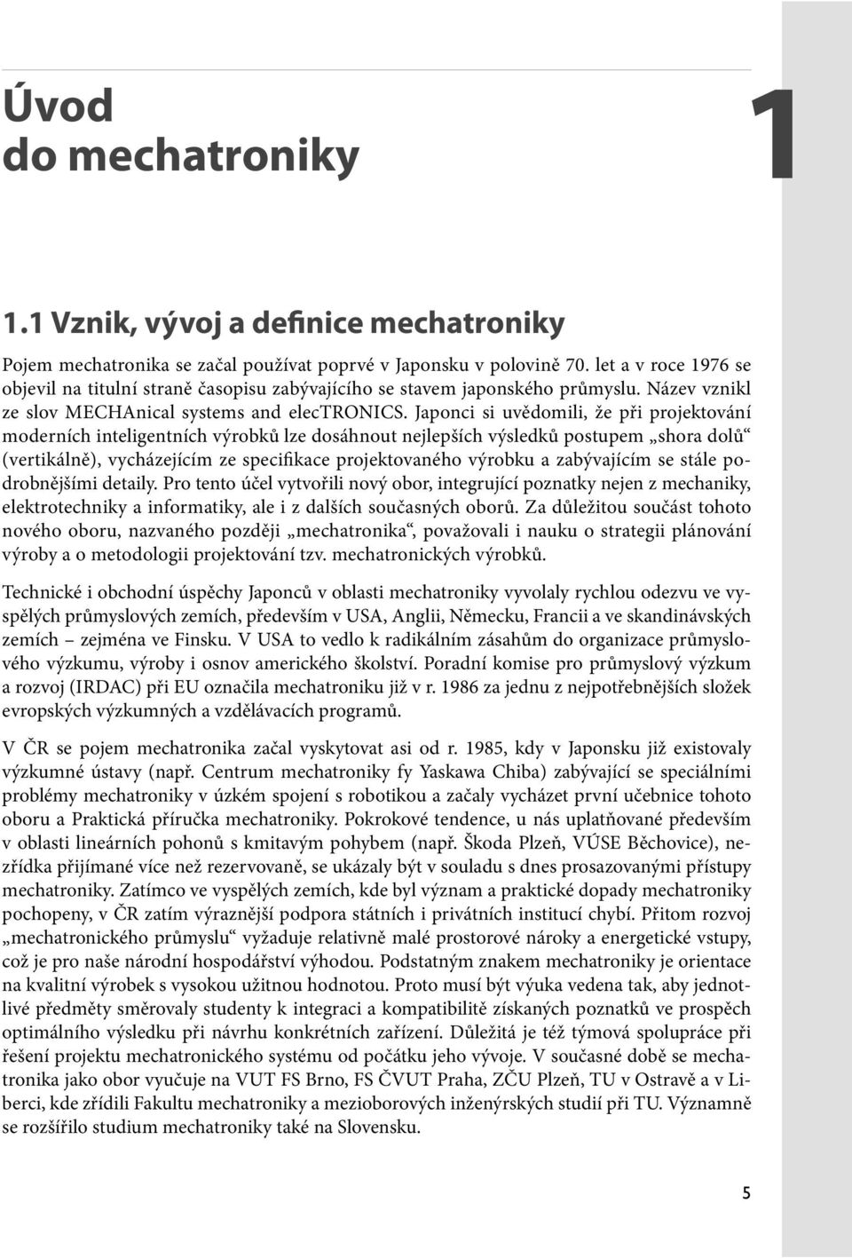 Japonci si uvědomili, že při projektování moderních inteligentních výrobků lze dosáhnout nejlepších výsledků postupem shora dolů (vertikálně), vycházejícím ze specifikace projektovaného výrobku a