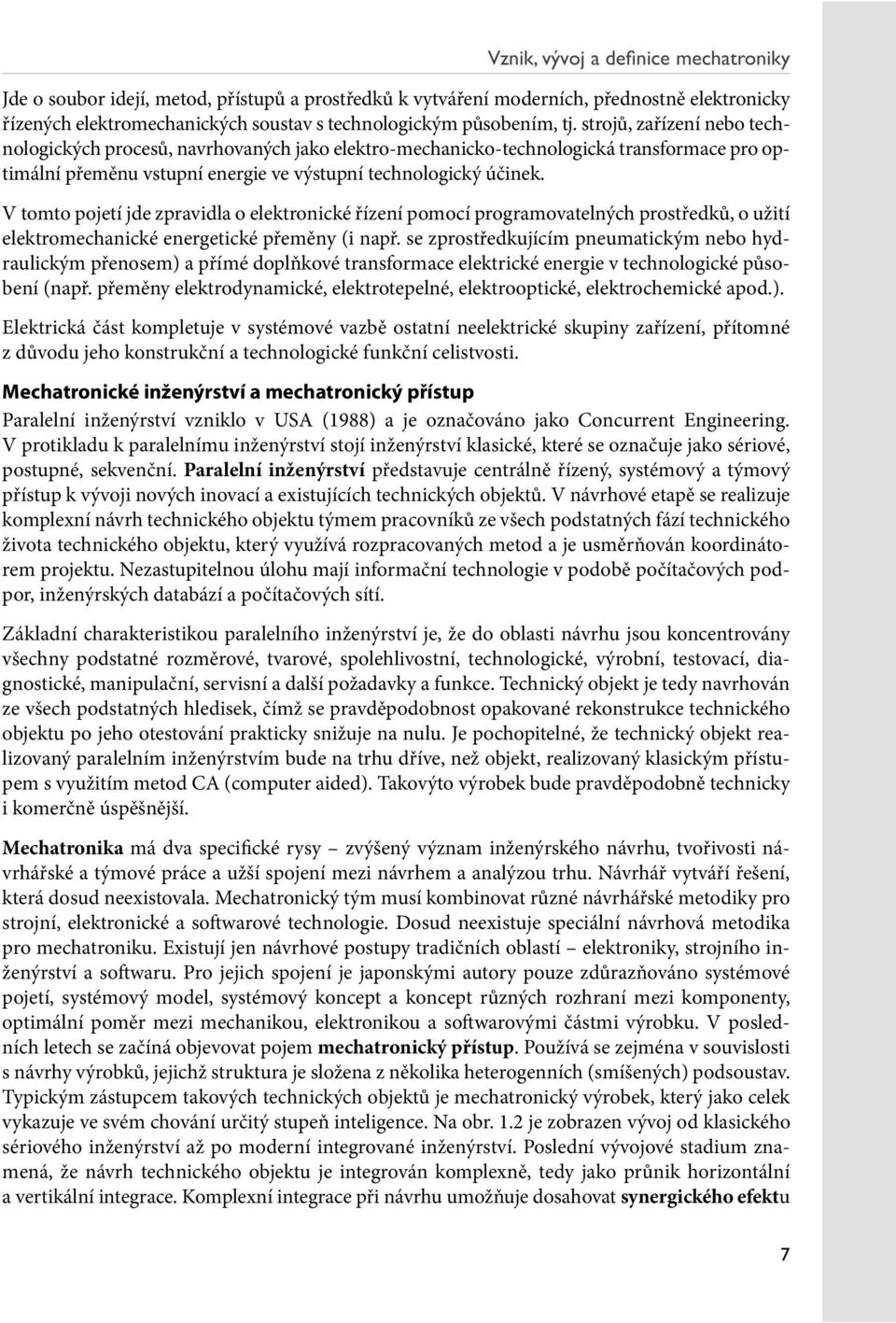 V tomto pojetí jde zpravidla o elektronické řízení pomocí programovatelných prostředků, o užití elektromechanické energetické přeměny (i např.