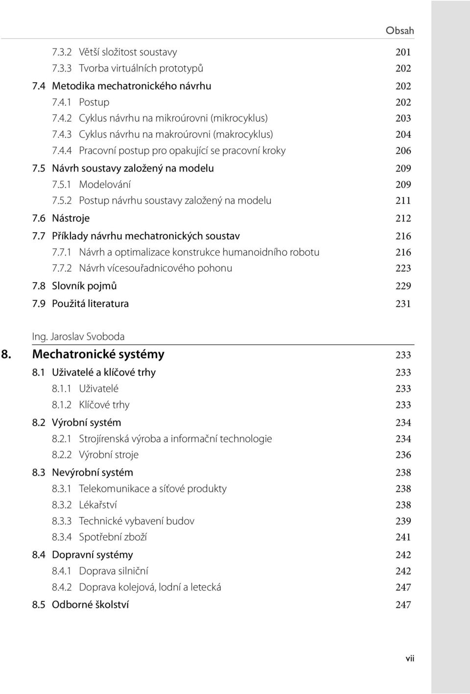 7 Příklady návrhu mechatronických soustav 216 7.7.1 Návrh a optimalizace konstrukce humanoidního robotu 216 7.7.2 Návrh vícesouřadnicového pohonu 223 7.8 Slovník pojmů 229 7.