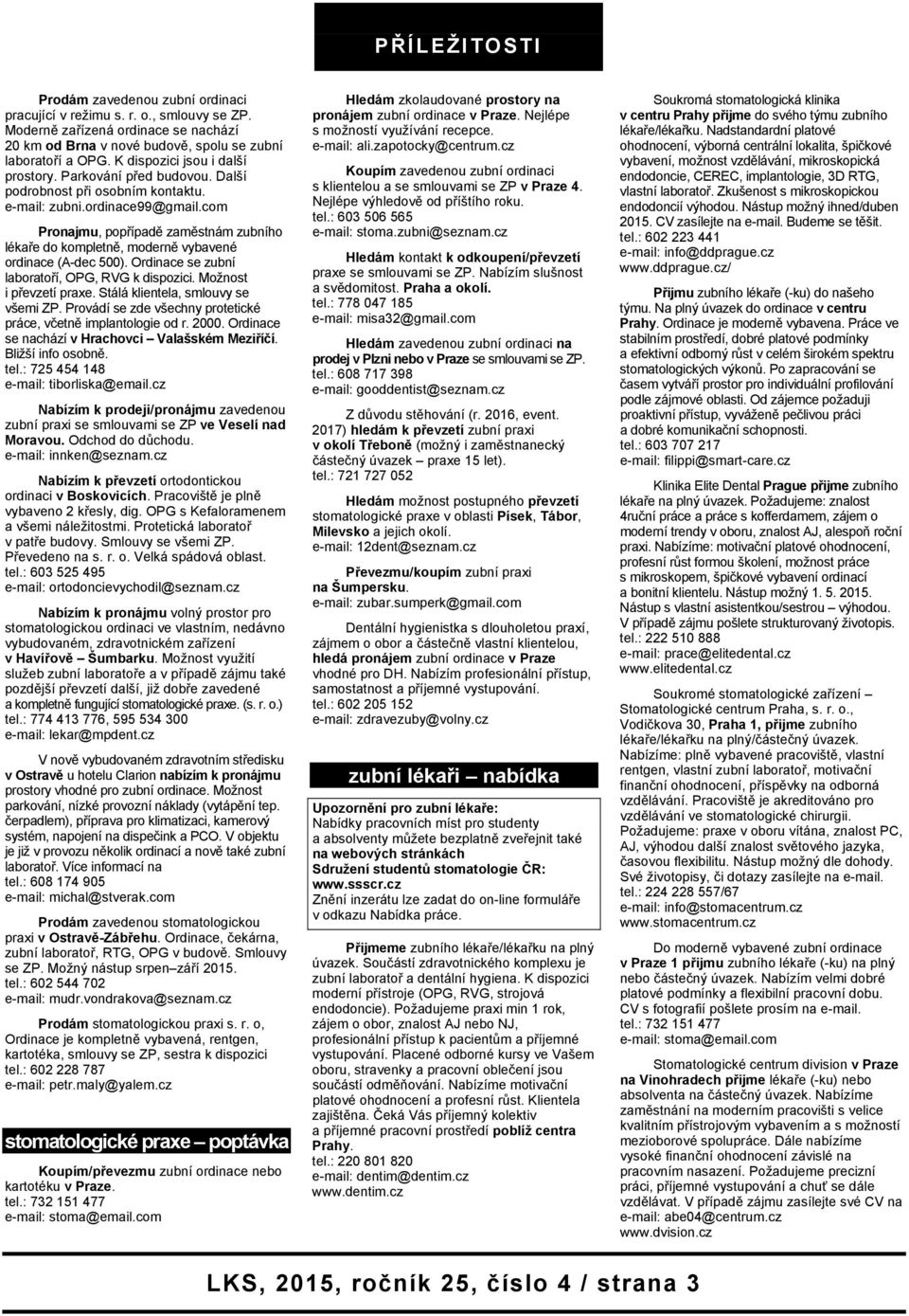 com Pronajmu, popřípadě zaměstnám zubního lékaře do kompletně, moderně vybavené ordinace (A-dec 500). Ordinace se zubní laboratoří, OPG, RVG k dispozici. Možnost i převzetí praxe.
