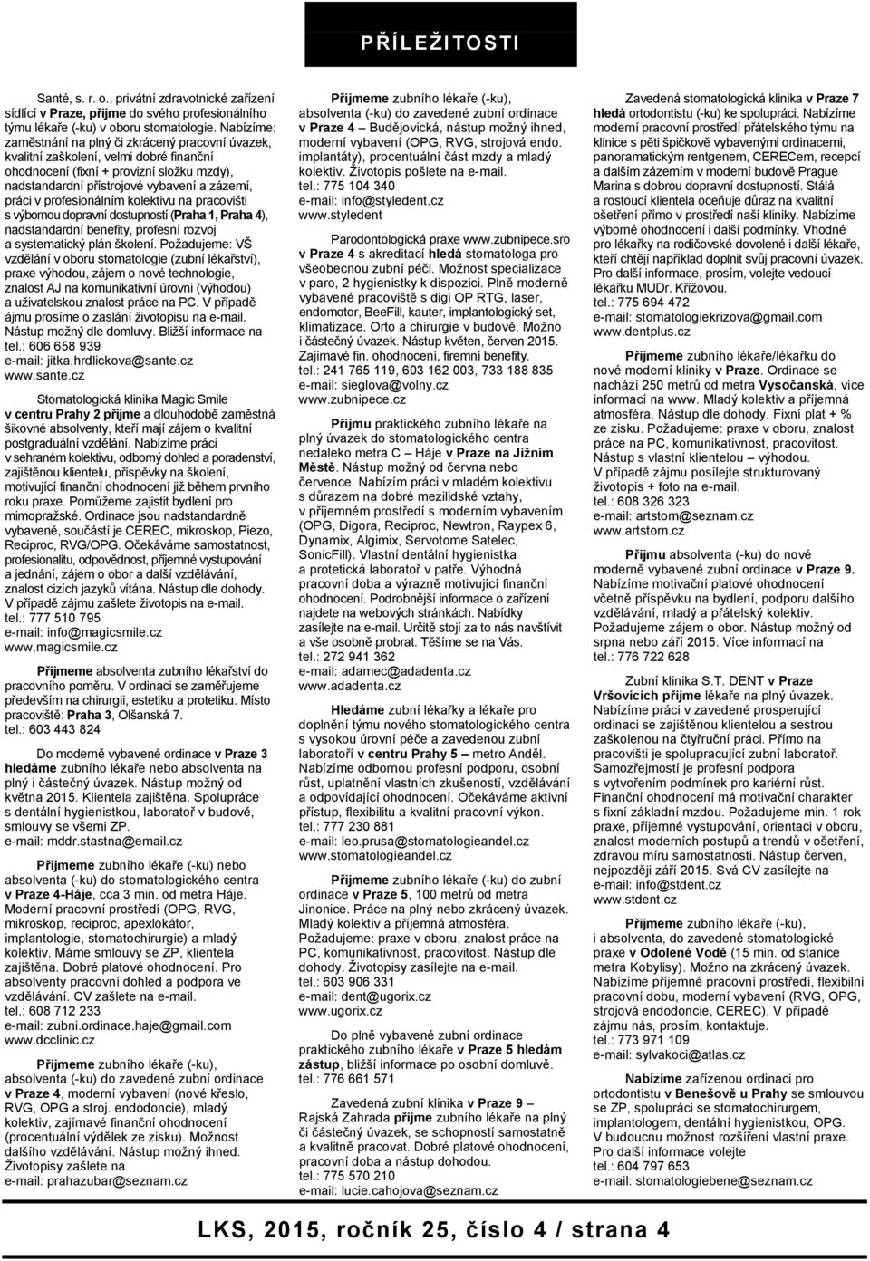 profesionálním kolektivu na pracovišti s výbornou dopravní dostupností (Praha 1, Praha 4), nadstandardní benefity, profesní rozvoj a systematický plán školení.