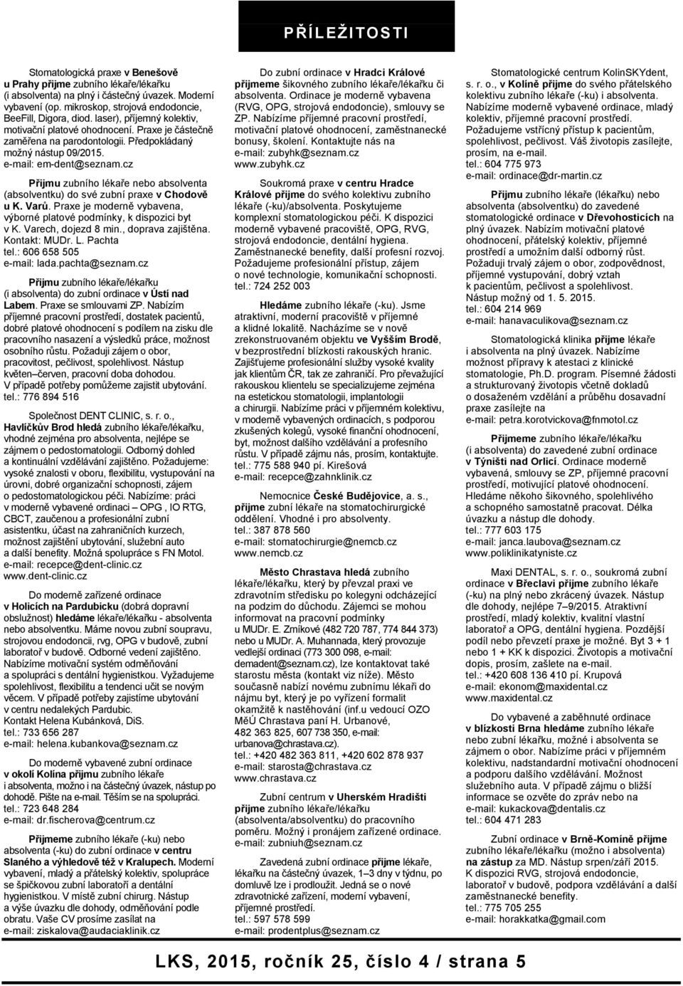 cz Přijmu zubního lékaře nebo absolventa (absolventku) do své zubní praxe v Chodově u K. Varů. Praxe je moderně vybavena, výborné platové podmínky, k dispozici byt v K. Varech, dojezd 8 min.