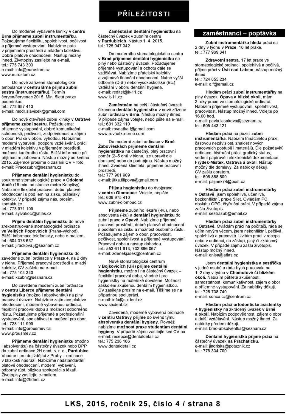 cz www.eurostom.cz Do nově zařízené stomatologické ambulance v centru Brna přijmu zubní sestru (instrumentářku). Termín červen/červenec 2015. Min. 5letá praxe podmínkou. tel.