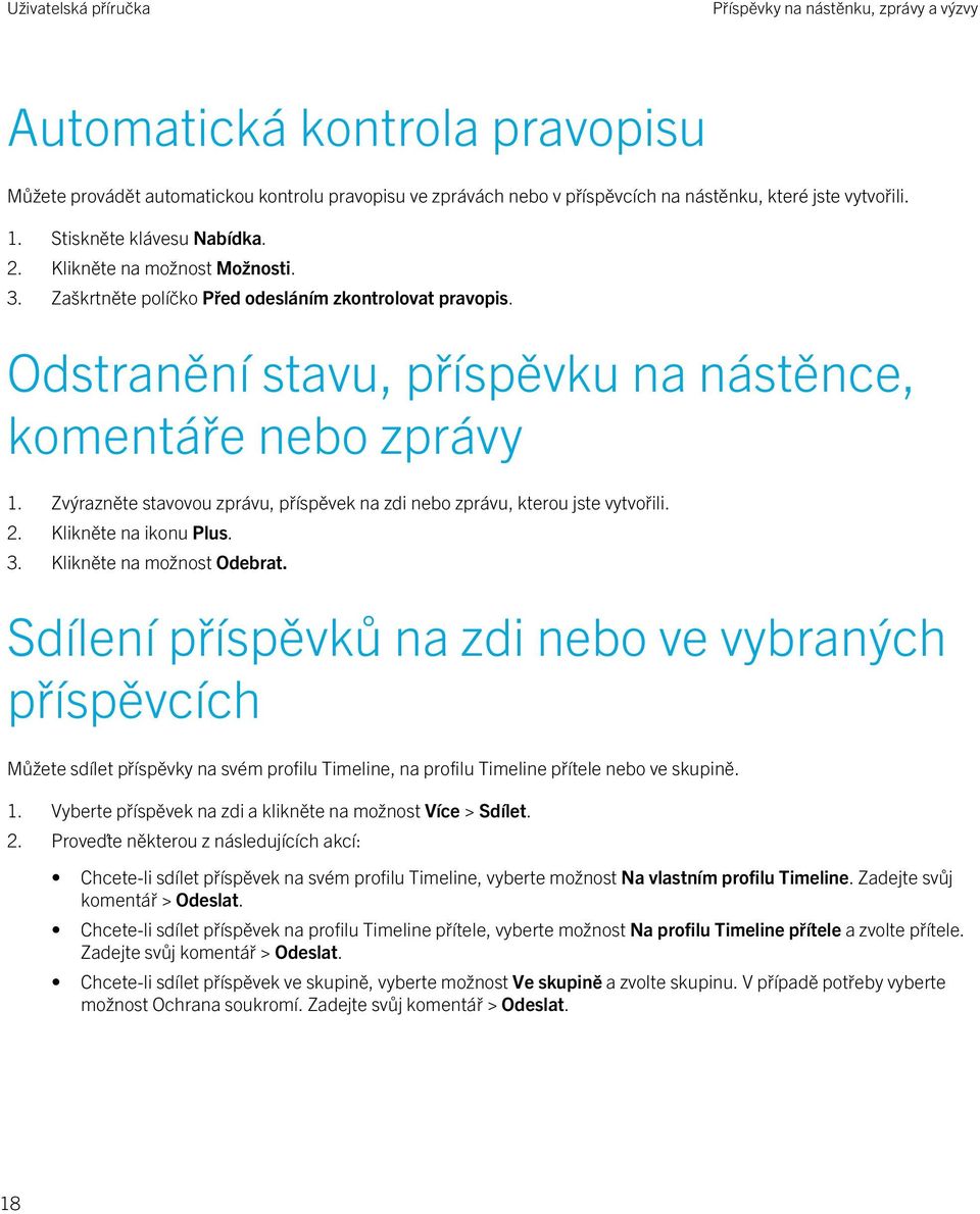 Zvýrazněte stavovou zprávu, příspěvek na zdi nebo zprávu, kterou jste vytvořili. 2. Klikněte na ikonu Plus. 3. Klikněte na možnost Odebrat.