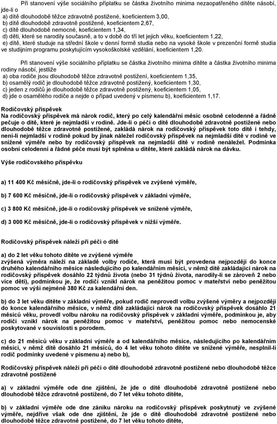 střední škole v denní formě studia nebo na vysoké škole v prezenční formě studia ve studijním programu poskytujícím vysokoškolské vzdělání, koeficientem 1,20.