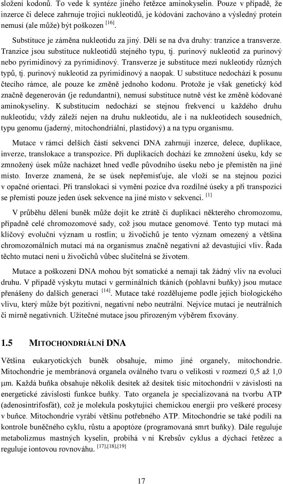 Dělí se na dva druhy: tranzice a transverze. Tranzice jsou substituce nukleotidů stejného typu, tj. purinový nukleotid za purinový nebo pyrimidinový za pyrimidinový.