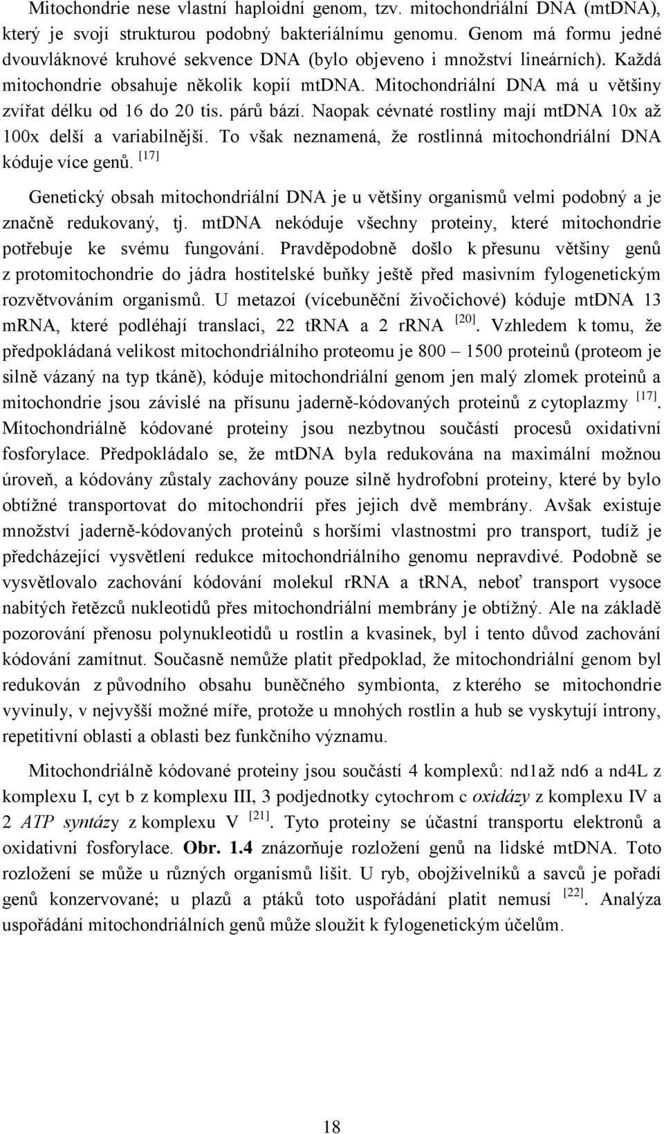 Mitochondriální DNA má u většiny zvířat délku od 16 do 20 tis. párů bází. Naopak cévnaté rostliny mají mtdna 10x až 100x delší a variabilnější.