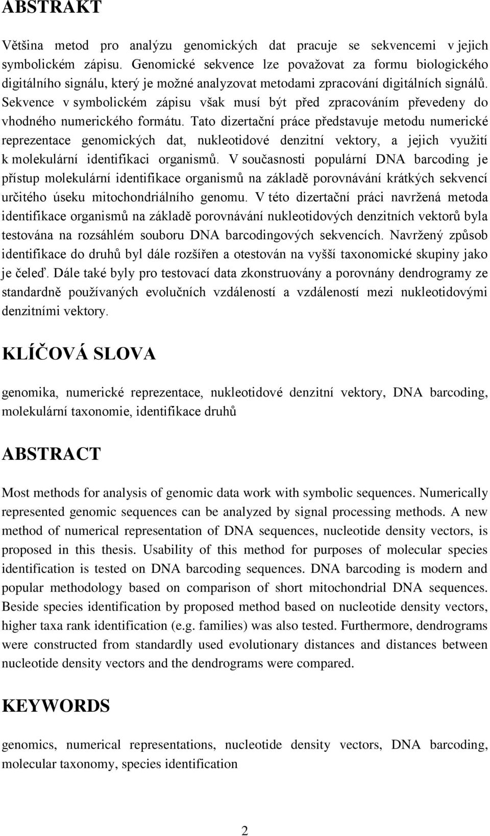 Sekvence v symbolickém zápisu však musí být před zpracováním převedeny do vhodného numerického formátu.