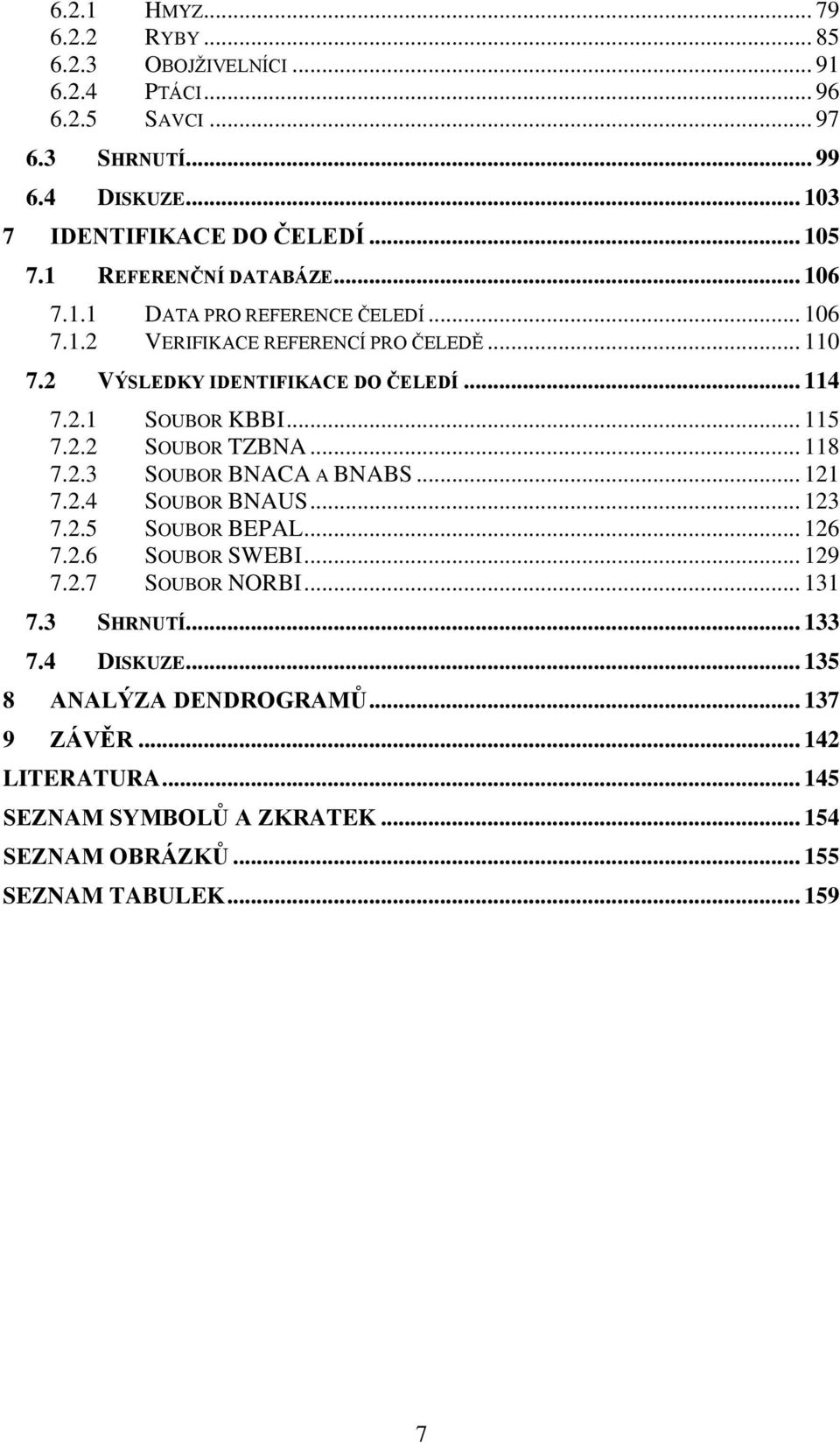 .. 115 7.2.2 SOUBOR TZBNA... 118 7.2.3 SOUBOR BNACA A BNABS... 121 7.2.4 SOUBOR BNAUS... 123 7.2.5 SOUBOR BEPAL... 126 7.2.6 SOUBOR SWEBI... 129 7.2.7 SOUBOR NORBI... 131 7.