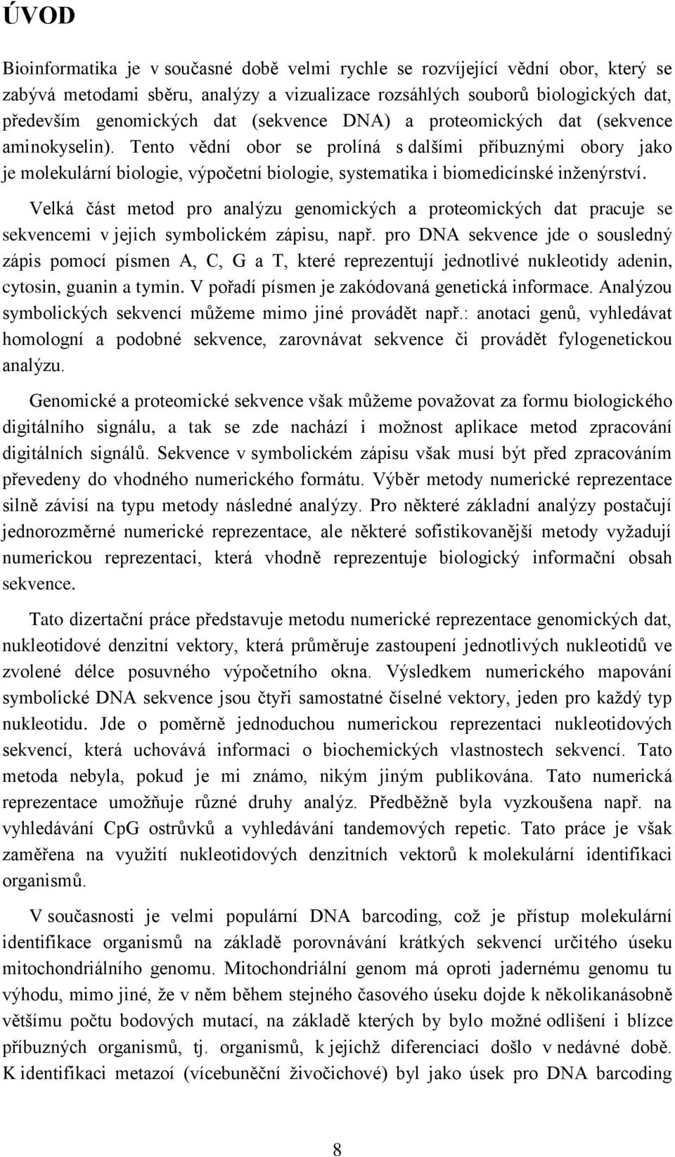 Tento vědní obor se prolíná s dalšími příbuznými obory jako je molekulární biologie, výpočetní biologie, systematika i biomedicínské inženýrství.