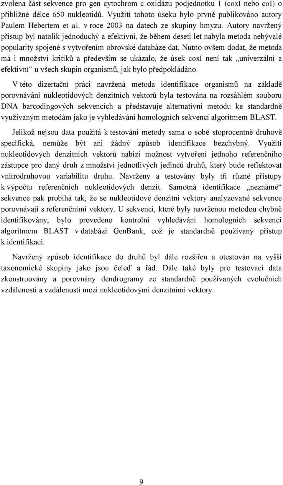 Nutno ovšem dodat, že metoda má i množství kritiků a především se ukázalo, že úsek coxi není tak univerzální a efektivní u všech skupin organismů, jak bylo předpokládáno.