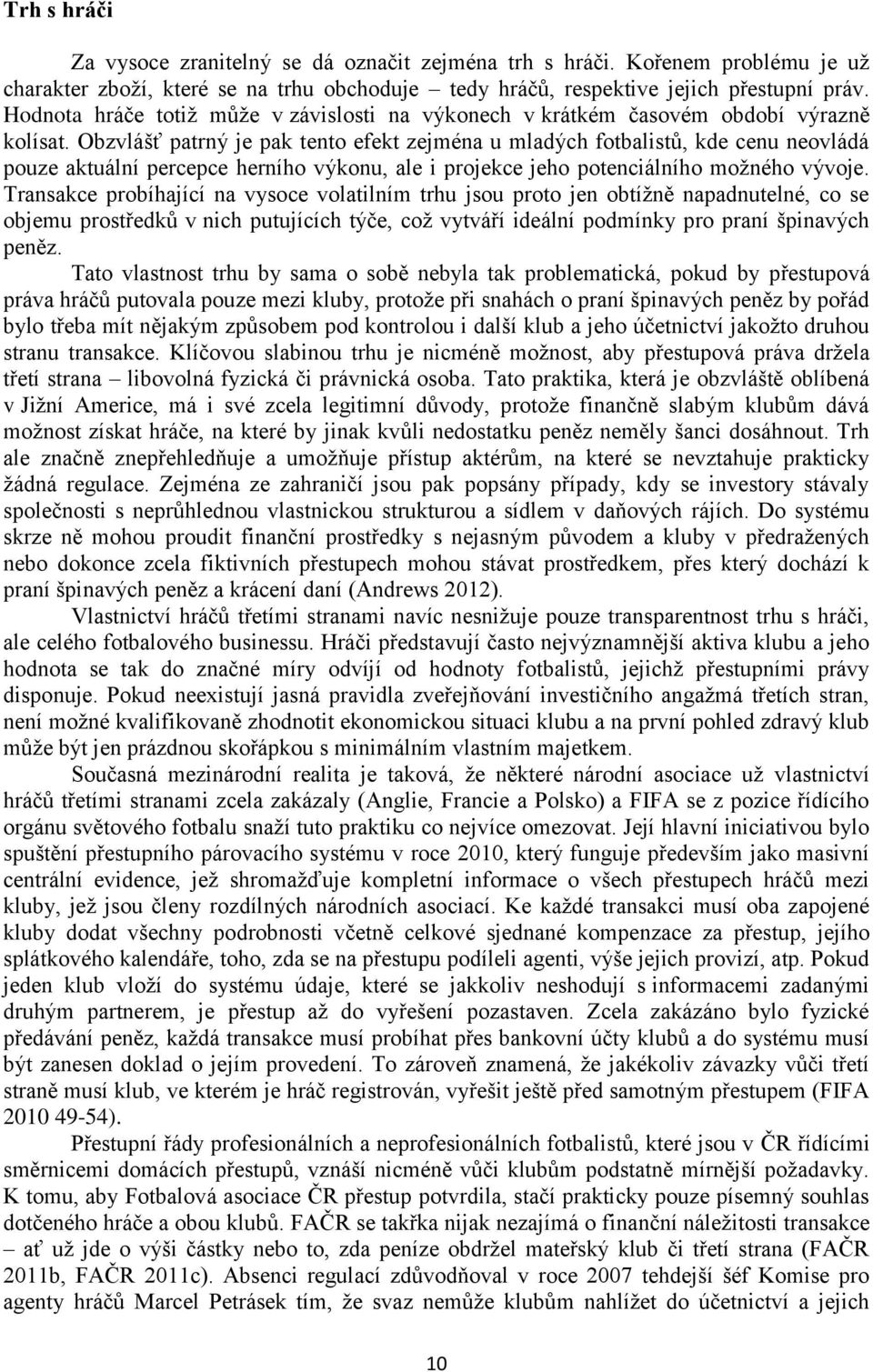 Obzvlášť patrný je pak tento efekt zejména u mladých fotbalistů, kde cenu neovládá pouze aktuální percepce herního výkonu, ale i projekce jeho potenciálního možného vývoje.