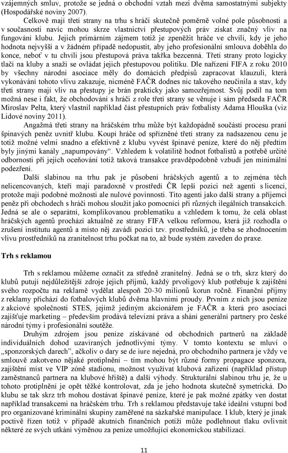 Jejich primárním zájmem totiž je zpeněžit hráče ve chvíli, kdy je jeho hodnota nejvyšší a v žádném případě nedopustit, aby jeho profesionální smlouva doběhla do konce, neboť v tu chvíli jsou