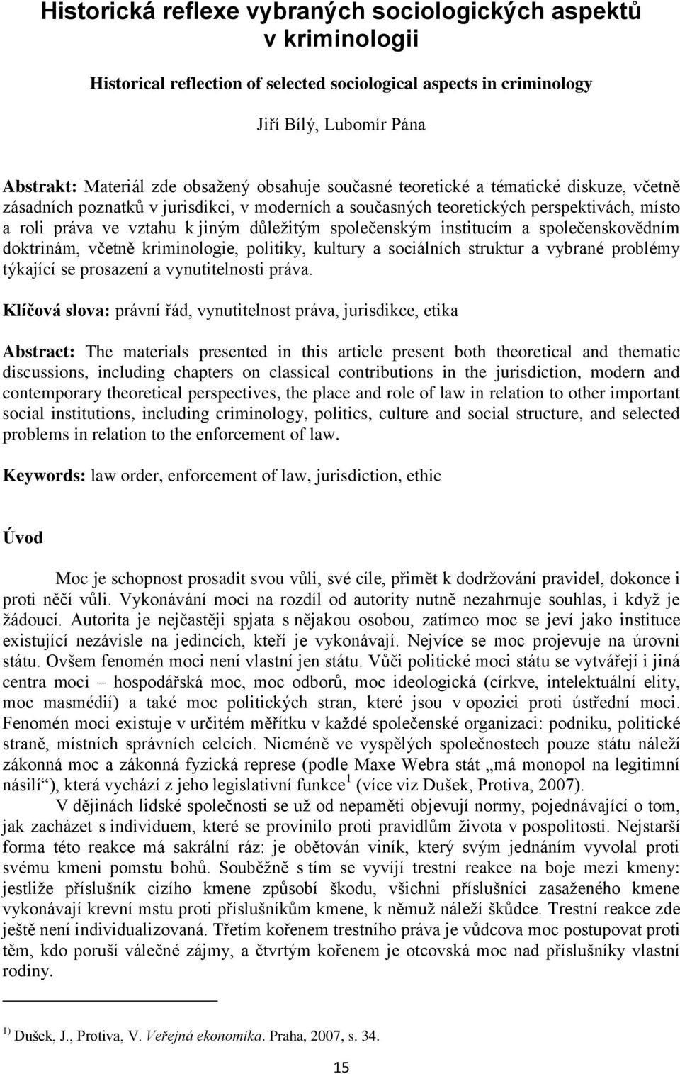 společenským institucím a společenskovědním doktrinám, včetně kriminologie, politiky, kultury a sociálních struktur a vybrané problémy týkající se prosazení a vynutitelnosti práva.