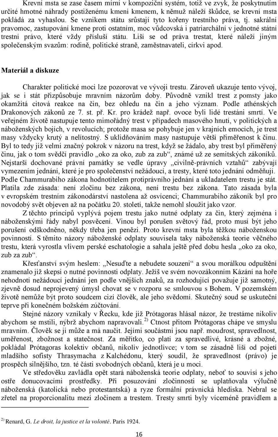 sakrální pravomoc, zastupování kmene proti ostatním, moc vůdcovská i patriarchální v jednotné státní trestní právo, které vždy přísluší státu.