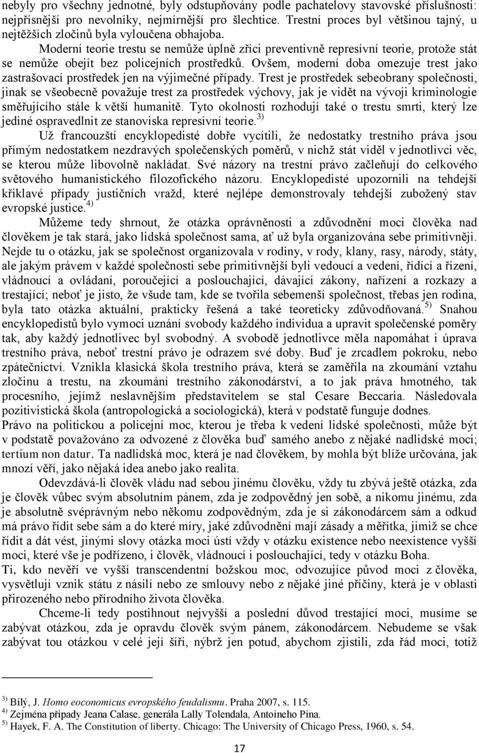 Moderní teorie trestu se nemůže úplně zříci preventivně represívní teorie, protože stát se nemůže obejít bez policejních prostředků.