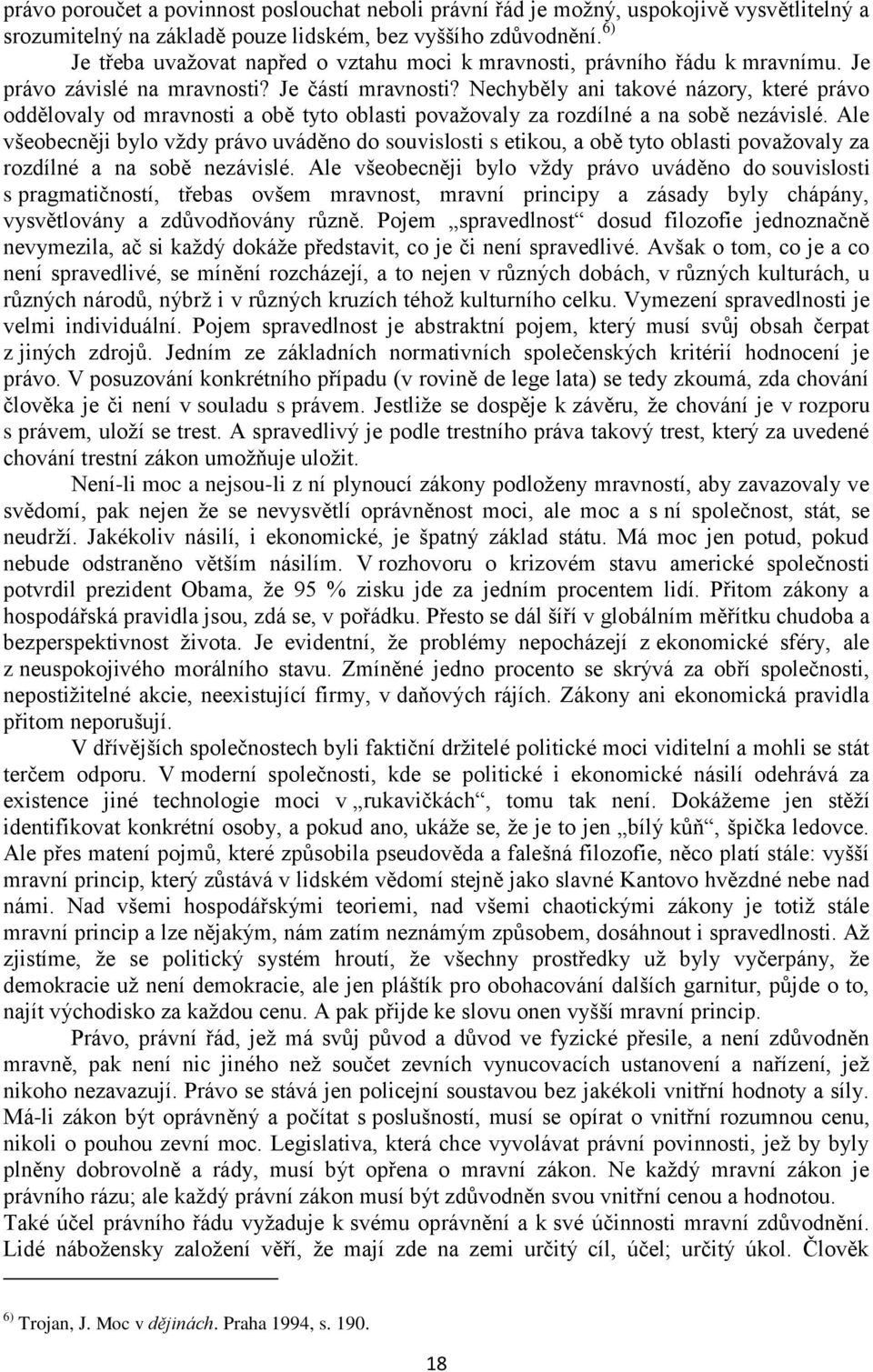 Nechyběly ani takové názory, které právo oddělovaly od mravnosti a obě tyto oblasti považovaly za rozdílné a na sobě nezávislé.