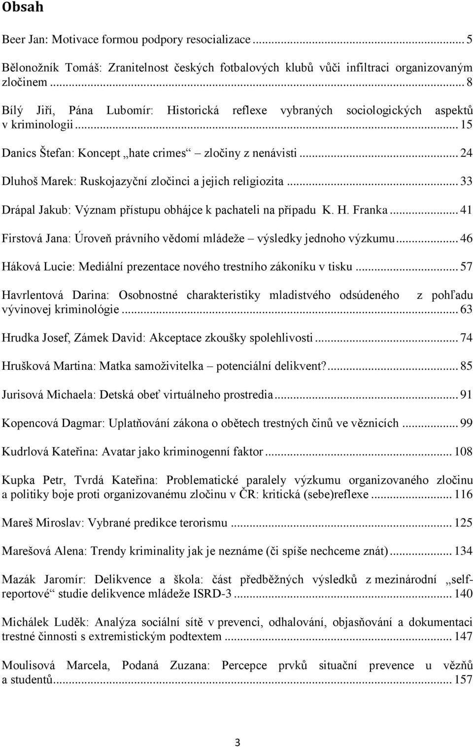 .. 24 Dluhoš Marek: Ruskojazyční zločinci a jejich religiozita... 33 Drápal Jakub: Význam přístupu obhájce k pachateli na případu K. H. Franka.