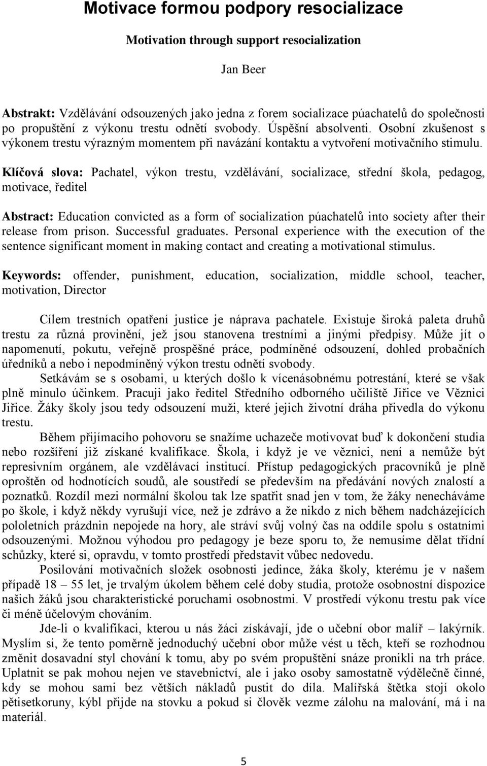 Klíčová slova: Pachatel, výkon trestu, vzdělávání, socializace, střední škola, pedagog, motivace, ředitel Abstract: Education convicted as a form of socialization púachatelů into society after their