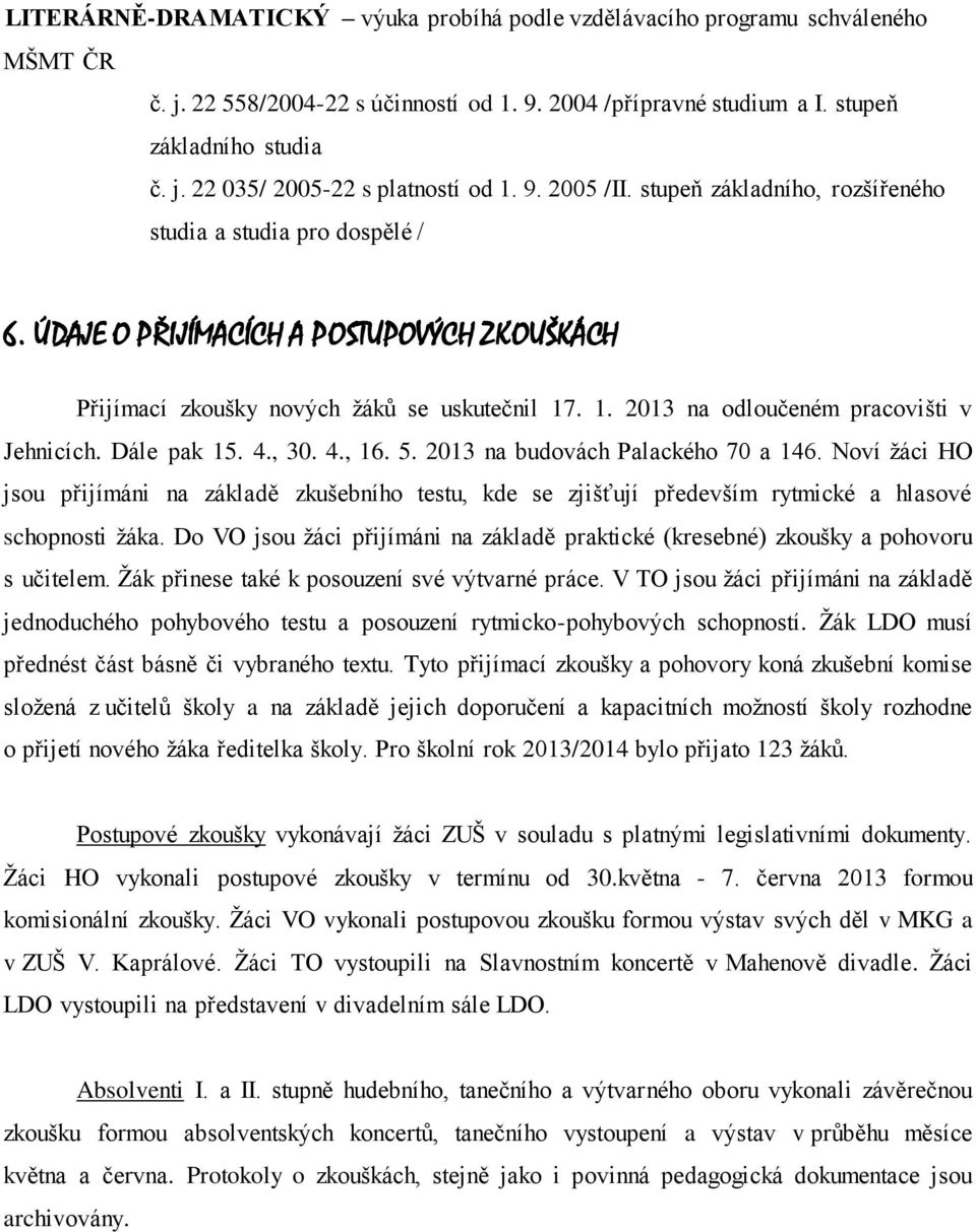 . 1. 2013 na odloučeném pracovišti v Jehnicích. Dále pak 15. 4., 30. 4., 16. 5. 2013 na budovách Palackého 70 a 146.